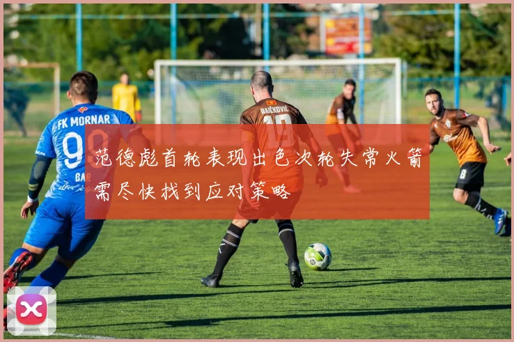 范德彪首轮表现出色次轮失常火箭需尽快找到应对策略