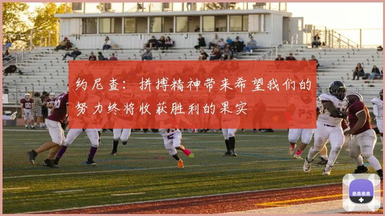 约尼查：拼搏精神带来希望我们的努力终将收获胜利的果实
